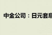 中金公司：日元套息交易平仓风波暂时缓和