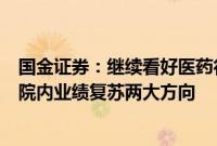 国金证券：继续看好医药行业下半年回升，重视重磅创新和院内业绩复苏两大方向