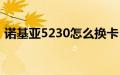 诺基亚5230怎么换卡（诺基亚5230怎么样）