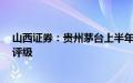 山西证券：贵州茅台上半年业绩略超预期，维持“买入-A”评级