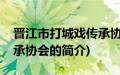 晋江市打城戏传承协会(关于晋江市打城戏传承协会的简介)