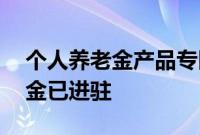 个人养老金产品专区持续扩容，21家公募基金已进驻