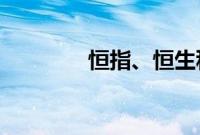 恒指、恒生科技指数均转涨