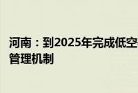 河南：到2025年完成低空基础设施布局，初步建立低空空域管理机制