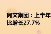 阅文集团：上半年营收41.9亿元人民币，同比增长27.7%