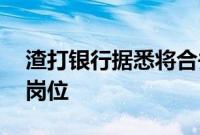 渣打银行据悉将合并两个团队，裁减逾20个岗位