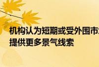 机构认为短期或受外围市场情绪影响，半年报将为A股市场提供更多景气线索