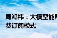 周鸿祎：大模型能帮助360从广告模式转向付费订阅模式