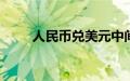 人民币兑美元中间价调贬21个基点