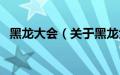 黑龙大会（关于黑龙大会的基本详情介绍）