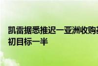 凯雷据悉推迟一亚洲收购基金的关闭时间，筹资金额不及最初目标一半