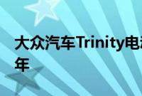 大众汽车Trinity电动SUV生产或推迟至2032年