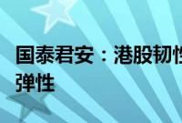 国泰君安：港股韧性已现推荐布局，向科技要弹性