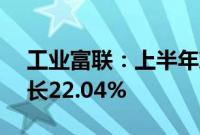 工业富联：上半年净利润87.4亿元，同比增长22.04%