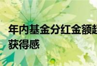 年内基金分红金额超千亿元，持续提升投资者获得感