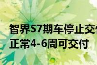 智界S7期车停止交付？鸿蒙智行客服：没有，正常4-6周可交付