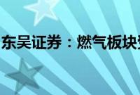 东吴证券：燃气板块受益于气电投产气量提升