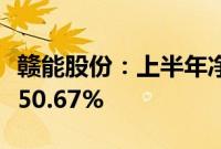 赣能股份：上半年净利润3.39亿元 同比增长150.67%