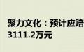 聚力文化：预计应赔偿304名投资者合计损失3111.2万元