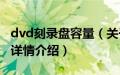 dvd刻录盘容量（关于dvd刻录盘容量的基本详情介绍）