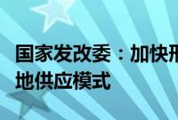 国家发改委：加快形成具有雄安新区特色的土地供应模式