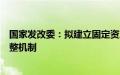 国家发改委：拟建立固定资产投资项目节能审查权限动态调整机制