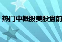 热门中概股美股盘前多数上涨，京东跌超7%