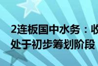 2连板国中水务：收购诸暨市文盛汇股权事项处于初步筹划阶段