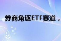 券商角逐ETF赛道，业务最新细分指标出炉