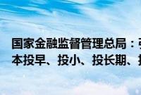 国家金融监督管理总局：引导和培育更多长期资本、耐心资本投早、投小、投长期、投硬科技