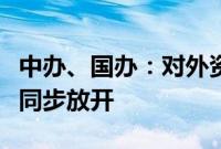 中办、国办：对外资放开准入限制的，对内资同步放开