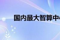 国内最大智算中心月底在哈尔滨投用