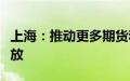 上海：推动更多期货和期权品种上市、对外开放