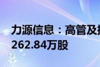 力源信息：高管及控股股东计划减持不超过1262.84万股