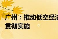 广州：推动低空经济发展条例早日出台并抓好贯彻实施