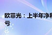 欧菲光：上半年净利润3914.45万元，同比扭亏