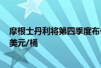 摩根士丹利将第四季度布伦特原油价格预测下调5美元至80美元/桶