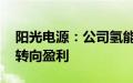 阳光电源：公司氢能业务预计4—5年后逐步转向盈利