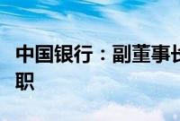 中国银行：副董事长、执行董事及行长刘金辞职