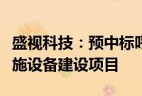 盛视科技：预中标呼和浩特新机场口岸通关设施设备建设项目