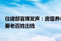 住建部官媒发声：房屋养老金不是房地产税，公共账户不需要老百姓出钱