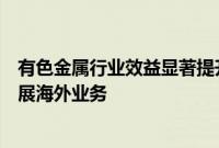 有色金属行业效益显著提升，相关上市公司“出海”加快拓展海外业务