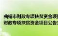 曲靖市财政专项扶贫资金项目公告公示实施办法(关于曲靖市财政专项扶贫资金项目公告公示实施办法的简介)