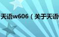 天语w606（关于天语w606的基本详情介绍）