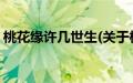 桃花缘许几世生(关于桃花缘许几世生的简介)