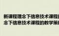 新课程理念下信息技术课程的教学策略与方法(关于新课程理念下信息技术课程的教学策略与方法的简介)