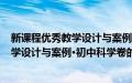 新课程优秀教学设计与案例·初中科学卷(关于新课程优秀教学设计与案例·初中科学卷的简介)