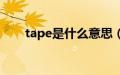 tape是什么意思（tape是什么意思）