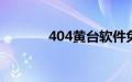 404黄台软件免费用APP入口