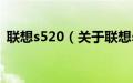 联想s520（关于联想s520的基本详情介绍）